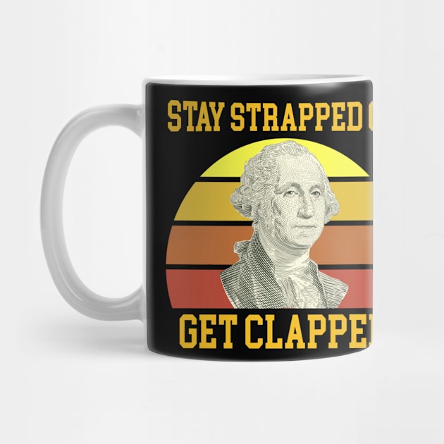 Stay Strapped Or Get Clapped George Washington by Magic Arts